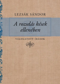 Lezsák Sándor: A rozsdás kések ellenében - Válogatott írások -  (Könyv)