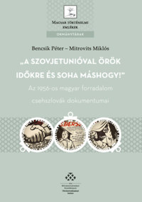 A Szovjetunióval örök időkre és soha máshogy! - Az 1956-os magyar forradalom csehszlovák dokumentumai -  (Könyv)