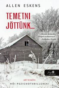 Allen Eskens: Temetni jöttünk... -  (Könyv)