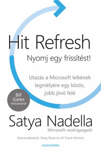 Satya Nadella: Hit Refresh - Nyomj egy frissítést! - Utazás a Microsoft lelkének legmélyére egy közös, jobb jövő felé -  (Könyv)