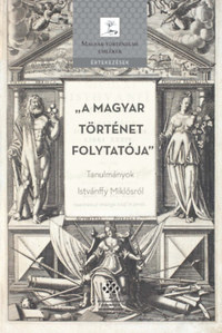 Ács Pál (Szerk.), Tóth Gergely (Szerk.): A magyar történet folytatója - Tanulmányok Istvánffy Miklósról -  (Könyv)