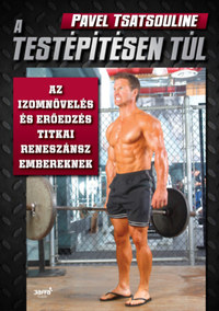Pavel Tsatsouline: A testépítésen túl - Az izomnövelés és erőedzés titkai reneszánsz embereknek -  (Könyv)