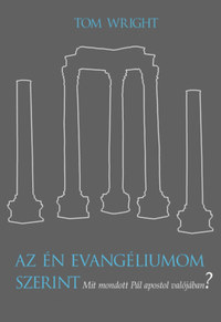 Tom Wright: Az én evangéliumom szerint - Mit mondott Pál apostol valójában? -  (Könyv)