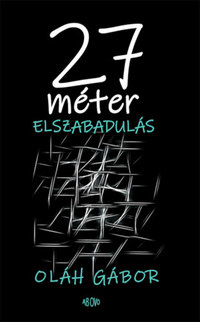 Oláh Gábor: 27 méter elszabadulás -  (Könyv)