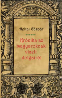 Heltai Gáspár: Krónika az magyaroknak viselt dolgairól -  (Könyv)