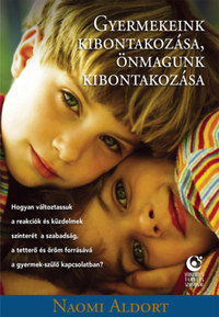 Naomi Aldort: Gyermekeink kibontakozása, önmagunk kibontakozása - Hogyan változtassuk a reakciók és küzdelmek színterét a szabadság, a tetterő és öröm forrásává a gyermek-szülő kapcsolatban? -  (Könyv)