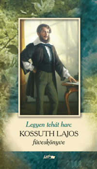 KOssuth Lajos: Legyen hát harc - Kossuth Lajos füveskönyve -  (Könyv)