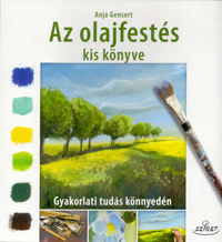 Anja Gensert: Az olajfestés kis könyve - Gyakorlati tudás könnyedén -  (Könyv)
