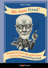 Sarah Tomley: Mit tenne Freud? - Megoldások hétköznapi problémáinkra a legnagyobb pszichológusoktól -  (Könyv)