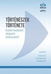 Szerkesztette: Czeferner Dóra, Szőts Zoltán Oszkár, Szőts-Rajkó Kinga: Történészek története -  (Könyv)