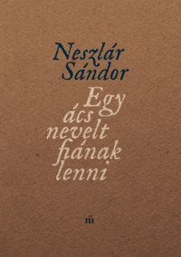 Neszlár Sándor: Egy ács nevelt fiának lenni -  (Könyv)
