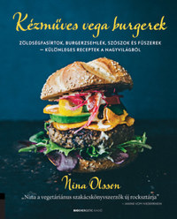 Nina Olsson: Kézműves vega burgerek - Zöldségfasírtok, burgerzsemlék, szószok és fűszerek - különleges receptek a nagyvilágból -  (Könyv)
