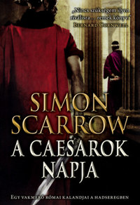 Simon Scarrow: A Caesarok napja - Egy vakmerő római kalandjai a hadseregben -  (Könyv)