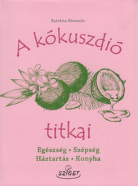 Patricia Riveccio: A kókuszdió titkai - Egészség,Szépség, Háztartás, Konyha -  (Könyv)