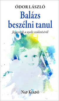 Ódor László: Balázs beszélni tanul - Jegyzetek a nyelv születéséről -  (Könyv)