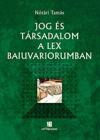 Nótári Tamás: Jog és társadalom a Lex Baiuvariorumban -  (Könyv)