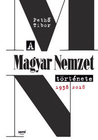 Pethő Tibor: A Magyar Nemzet története 1938-2018 -  (Könyv)