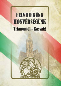 Felvidékünk - honvédségünk - Trianontól - Kassáig -  (Könyv)