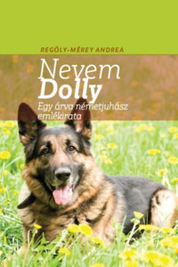 Regöly-Mérei Andrea: A nevem Dolly - Egy árva németjuhász emlékirata -  (Könyv)