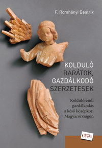 F. Romhányi Beatrix: Kolduló barátok, gazdálkodó szerzetesek - Koldulórendi gazdálkodás a késő középkori Magyarországon -  (Könyv)