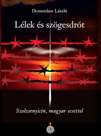 Domonkos László: Lélek és szögesdrót - Szolzsenyicin, magyar ecsettel -  (Könyv)