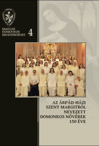 Deák Viktória Hedvig, Farkas Éva Imelda, Kerekes Ibolya, Magyar Marietta Mirjam, Pál Ferenc, Rauscher Alice Dóra: Az Árpád-házi Szent Margitról Nevezett Domonkos Nővérek 150 éve - 1868-2018 -  (Könyv)