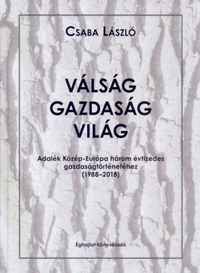 Csaba László: Válság-gazdaság-világ - Adalék Közép-Európa három évtizedes gazdaságtörténetéhez /1988-2018/ -  (Könyv)