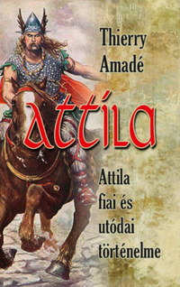 Thierry Amadé: Attila - Attila fiai és utódai történelme -  (Könyv)