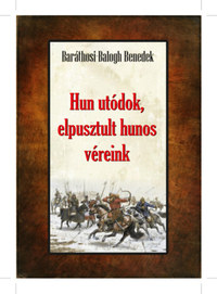 Baráthosi-Balogh Benedek: Hun utódok, elpusztult hunos véreink -  (Könyv)