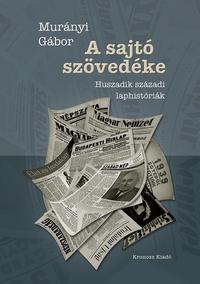 Murányi Gábor: A sajtó szövedéke - Huszadik századi laphistóriák -  (Könyv)