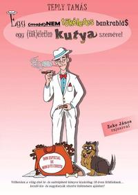 Teply Tamás, Zeke János: Egy (majd)nem tökéletes bankrablás egy (tök)életlen kutya szemével... -  (Könyv)