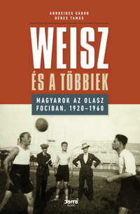 Dénes Tamás, Andredies Gábor: Weisz és a többiek - Magyarok az olasz fociban, 1920-1960 -  (Könyv)