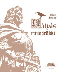 Döme Zsuzsa: Mátyás mindörökké -  (Könyv)