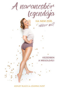 Ashley Black, Joanna Hunt: A narancsbőr legendája - Ha nem zsír, akkor mi? -  (Könyv)