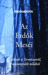 Az Erdők Meséi - Kicsiknek a Természetről, természetvédők tollából -  (Könyv)