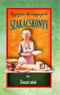 Zsuzsi néni: Egyszerű de nagyszerű szakácskönyv -  (Könyv)