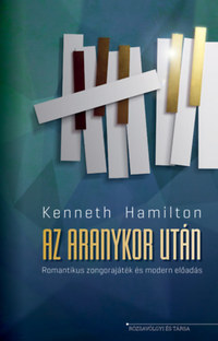 Kenneth Hamilton: Az aranykor után - Romantikus zongorajáték és modern előadás -  (Könyv)