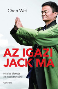 Chen Wei: Az igazi Jack Ma - Hiteles életrajz az asszisztensétől -  (Könyv)