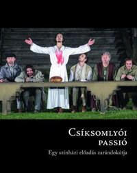 Csíksomlyói passió - Egy színházi előadás zarándokútja -  (Könyv)