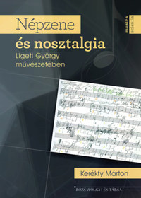 Kerékfy Márton: Népzene és nosztalgia Ligeti György művészetében -  (Könyv)