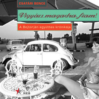 Csatári Bence: Vigyázz magadra, fiam! - A Bojtorján együttes krónikája -  (Könyv)