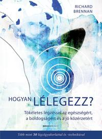 Richard Brennan: Hogyan lélegezz? - Tökéletes légzéssel az egészségért, a boldogságért és a jó közérzetért -  (Könyv)