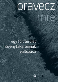 Oravecz Imre: Egy földterület növénytakarójának változása -  (Könyv)