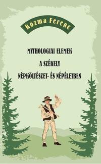 Kozma Ferenc: Mythologiai elemek a székely népköltészet- és népéletben -  (Könyv)