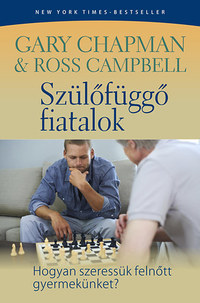 Gary Chapman, Dr. Ross Campbell: Szülőfüggő fiatalok - Hogyan szeressük felnőtt gyerekünket? -  (Könyv)