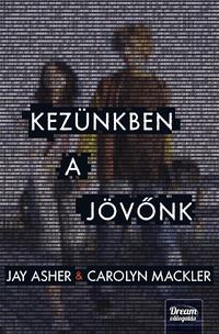 Carolyn Mackler, Jay Asher: Kezünkben a jövőnk -  (Könyv)