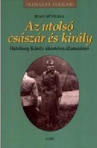 Jean Sévillia: Az utolsó császár és király - Habsburg Károly sikertelen államcsínye - Habsburg Károly sikertelen államcsínye -  (Könyv)