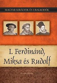 Kiss-Béry Miklós: I. Ferdinánd, Miksa és Rudolf - Magyar királyok és uralkodók 15. kötet -  (Könyv)