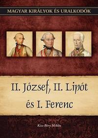 Kiss-Béry Miklós: II. József, II. Lipót és I. Ferenc - Magyar királyok és uralkodók 25. kötet -  (Könyv)
