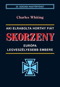 Charles Whiting: Skorzeny - Európa legveszélyesebb embere - Aki elrabolta Horthy fiát -  (Könyv)